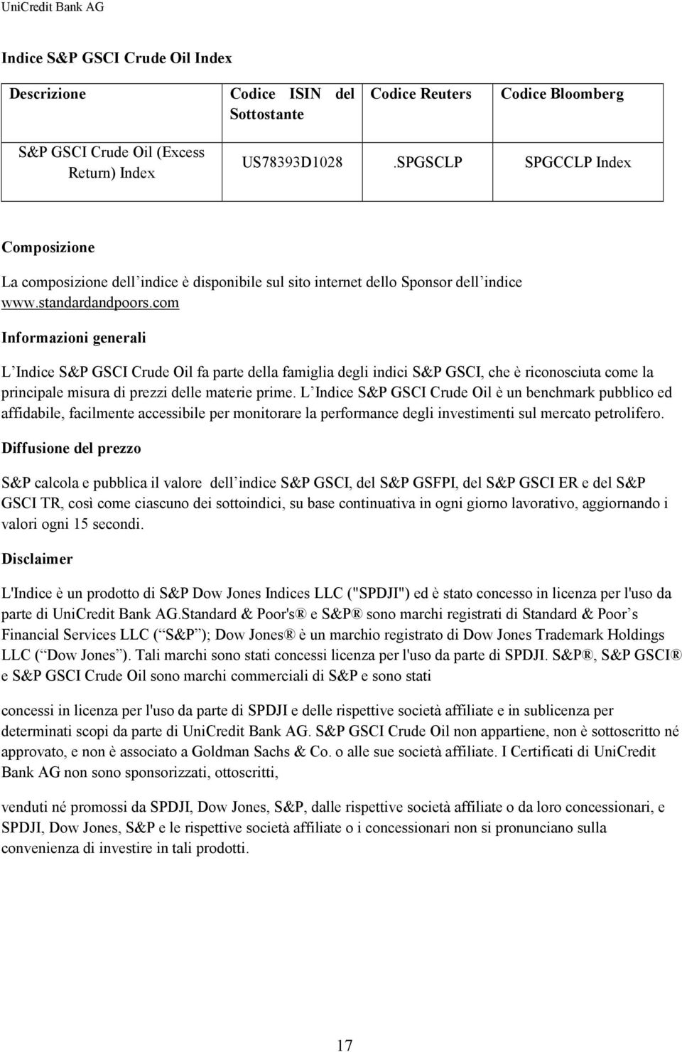 com Informazioni generali L Indice S&P GSCI Crude Oil fa parte della famiglia degli indici S&P GSCI, che è riconosciuta come la principale misura di prezzi delle materie prime.