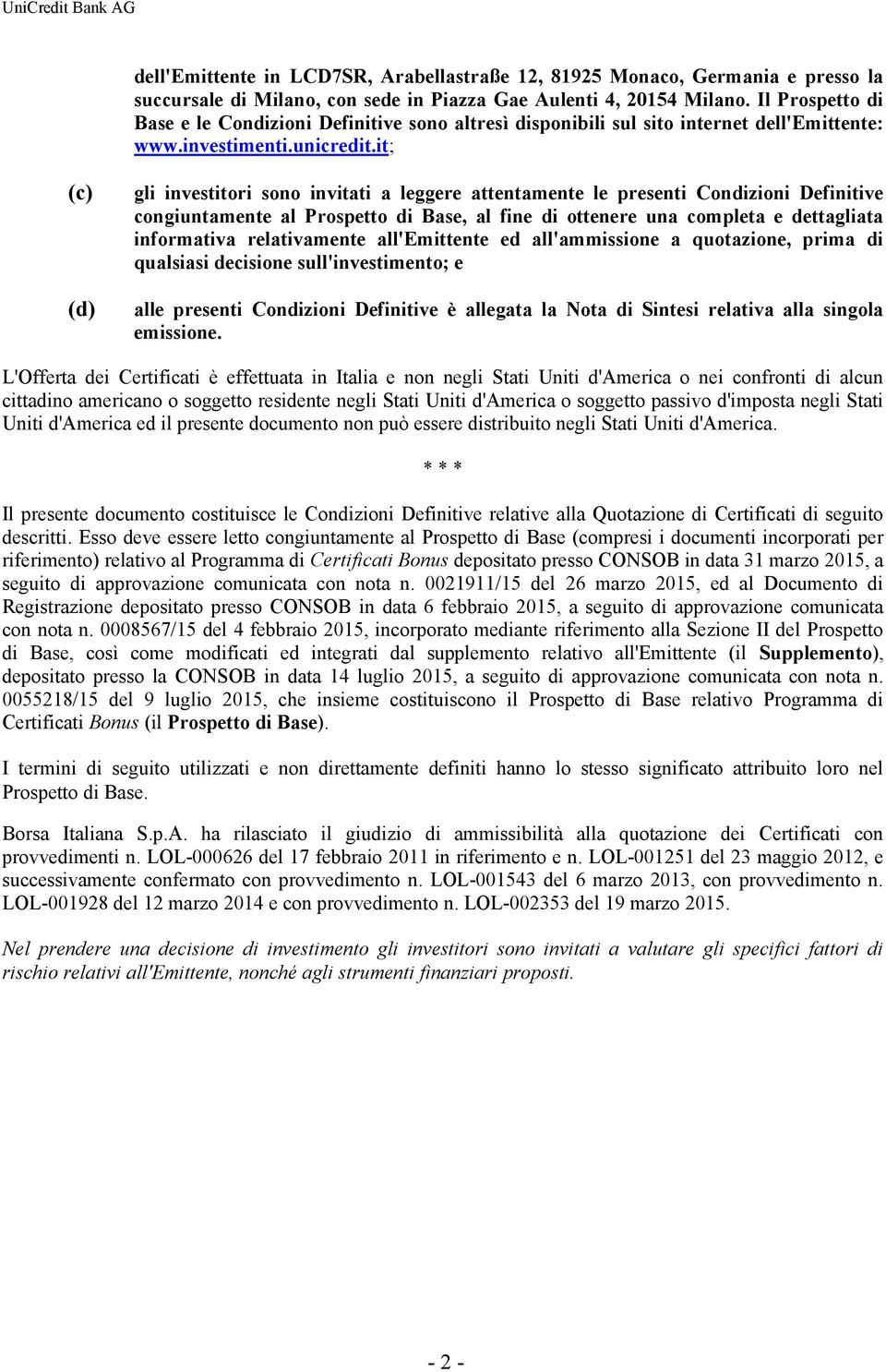 it; (c) (d) gli investitori sono invitati a leggere attentamente le presenti Condizioni Definitive congiuntamente al, al fine di ottenere una completa e dettagliata informativa relativamente