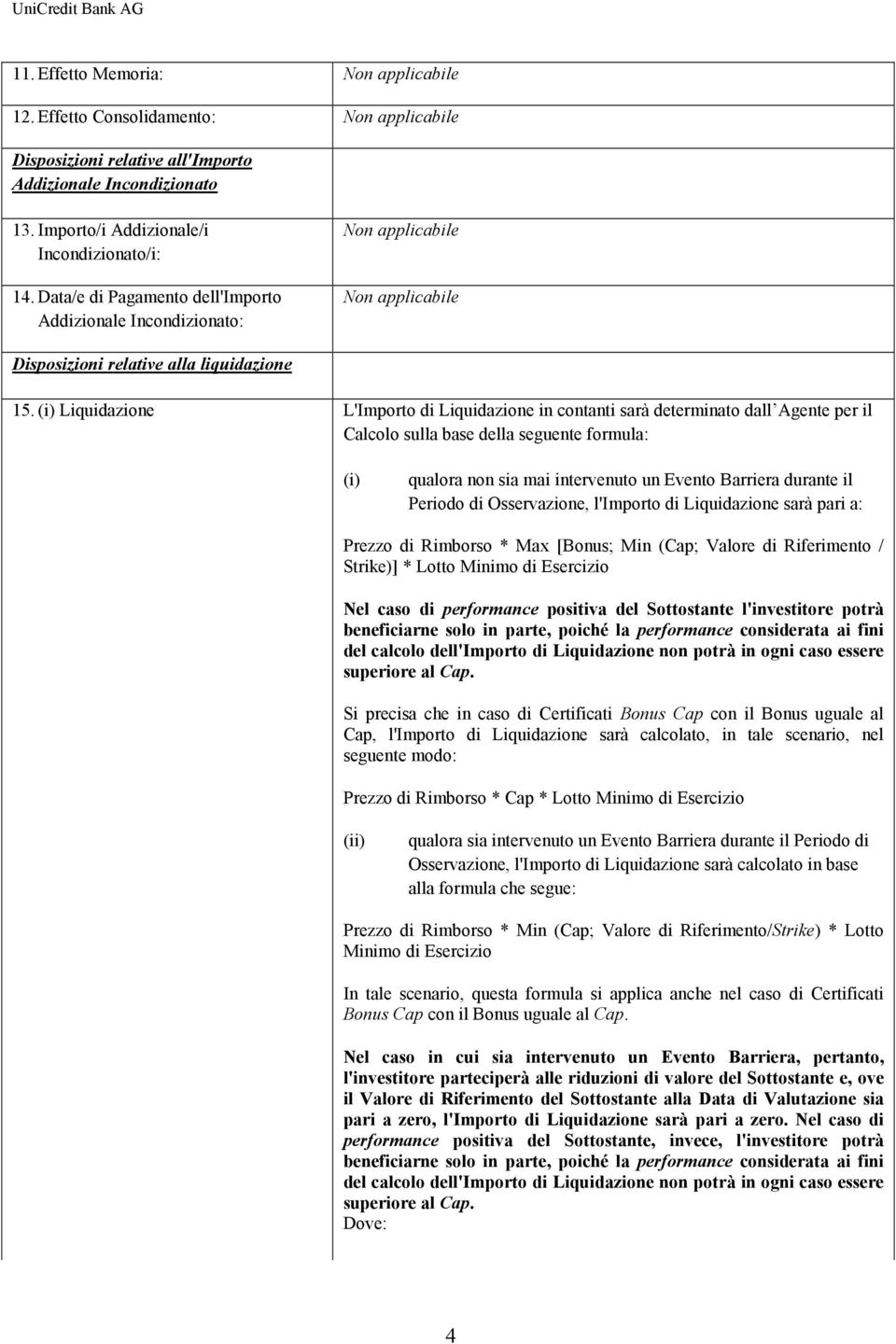 (i) Liquidazione L'Importo di Liquidazione in contanti sarà determinato dall Agente per il Calcolo sulla base della seguente formula: (i) qualora non sia mai intervenuto un Evento Barriera durante il