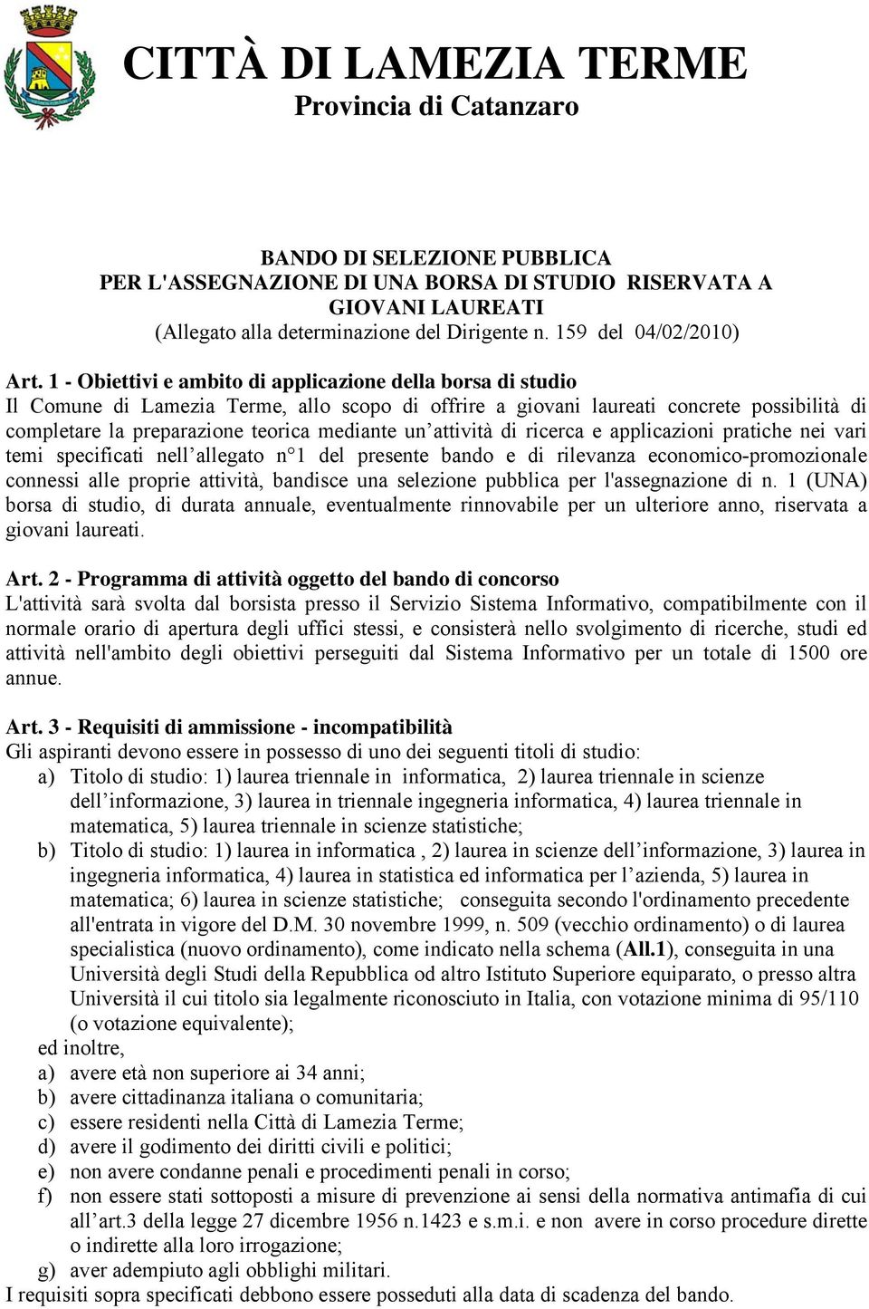 1 - Obiettivi e ambito di applicazione della borsa di studio Il Comune di Lamezia Terme, allo scopo di offrire a giovani laureati concrete possibilità di completare la preparazione teorica mediante