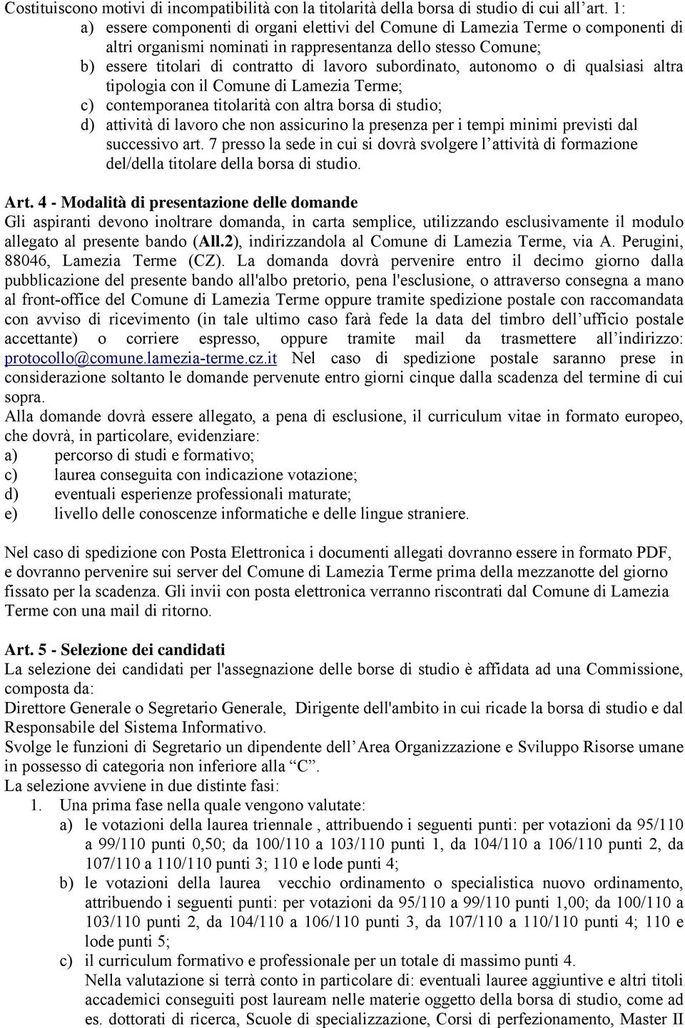 subordinato, autonomo o di qualsiasi altra tipologia con il Comune di Lamezia Terme; c) contemporanea titolarità con altra borsa di studio; d) attività di lavoro che non assicurino la presenza per i