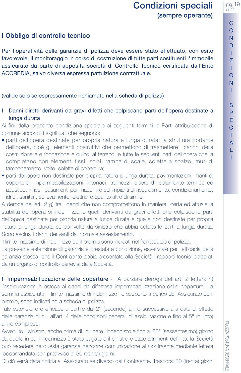 (valide solo se espressamente richiamate nella scheda di polizza) Condizioni speciali (sempre operante) Danni diretti derivanti da gravi difetti che colpiscano parti dell opera destinate a lunga