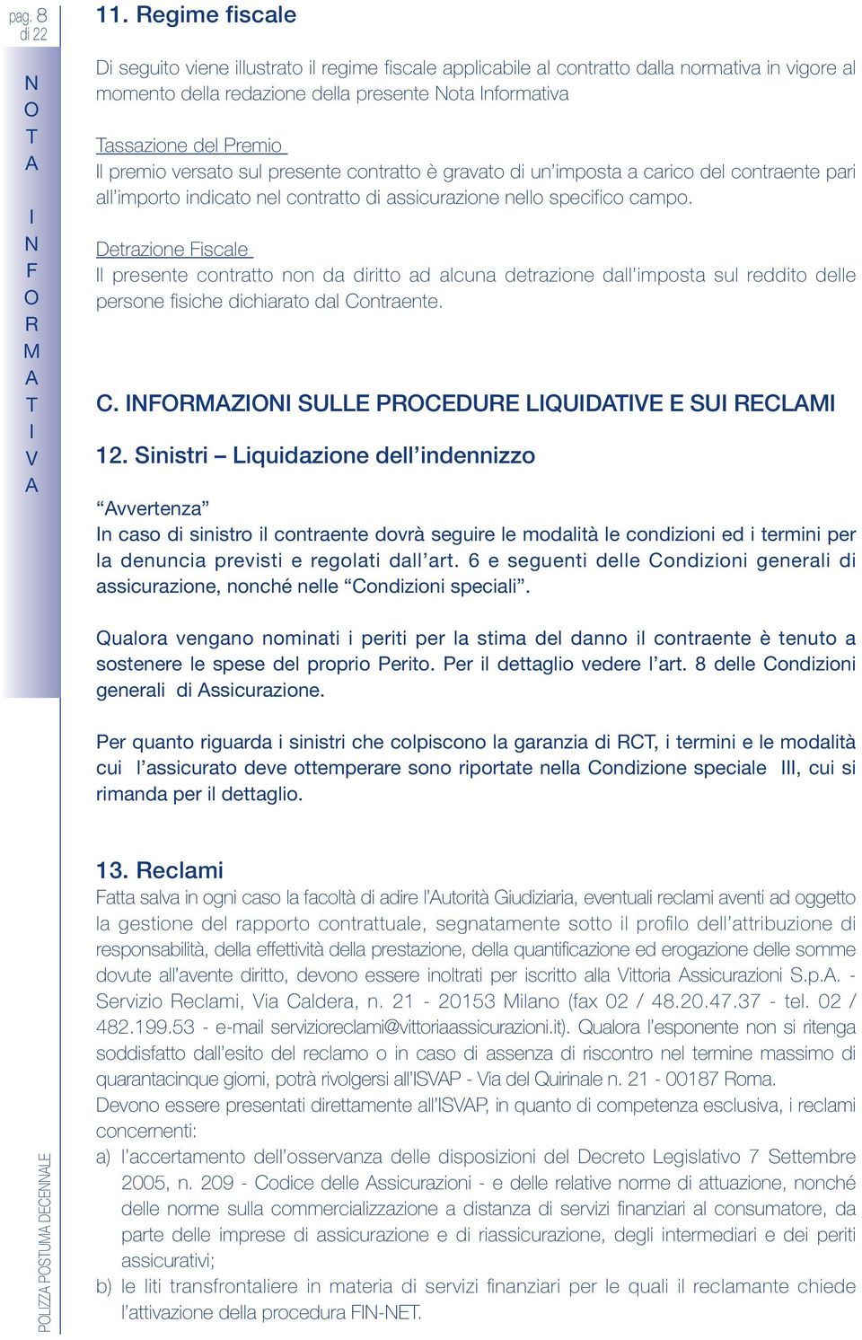 versato sul presente contratto è gravato di un imposta a carico del contraente pari all importo indicato nel contratto di assicurazione nello specifico campo.