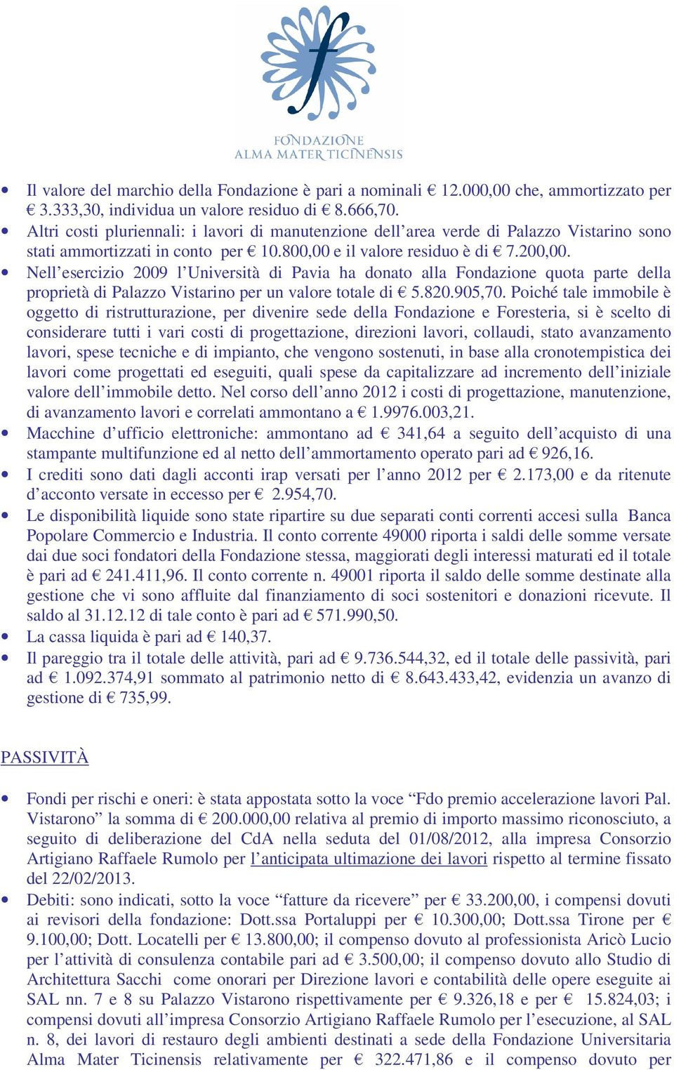 Nell esercizio 2009 l Università di Pavia ha donato alla Fondazione quota parte della proprietà di Palazzo Vistarino per un valore totale di 5.820.905,70.