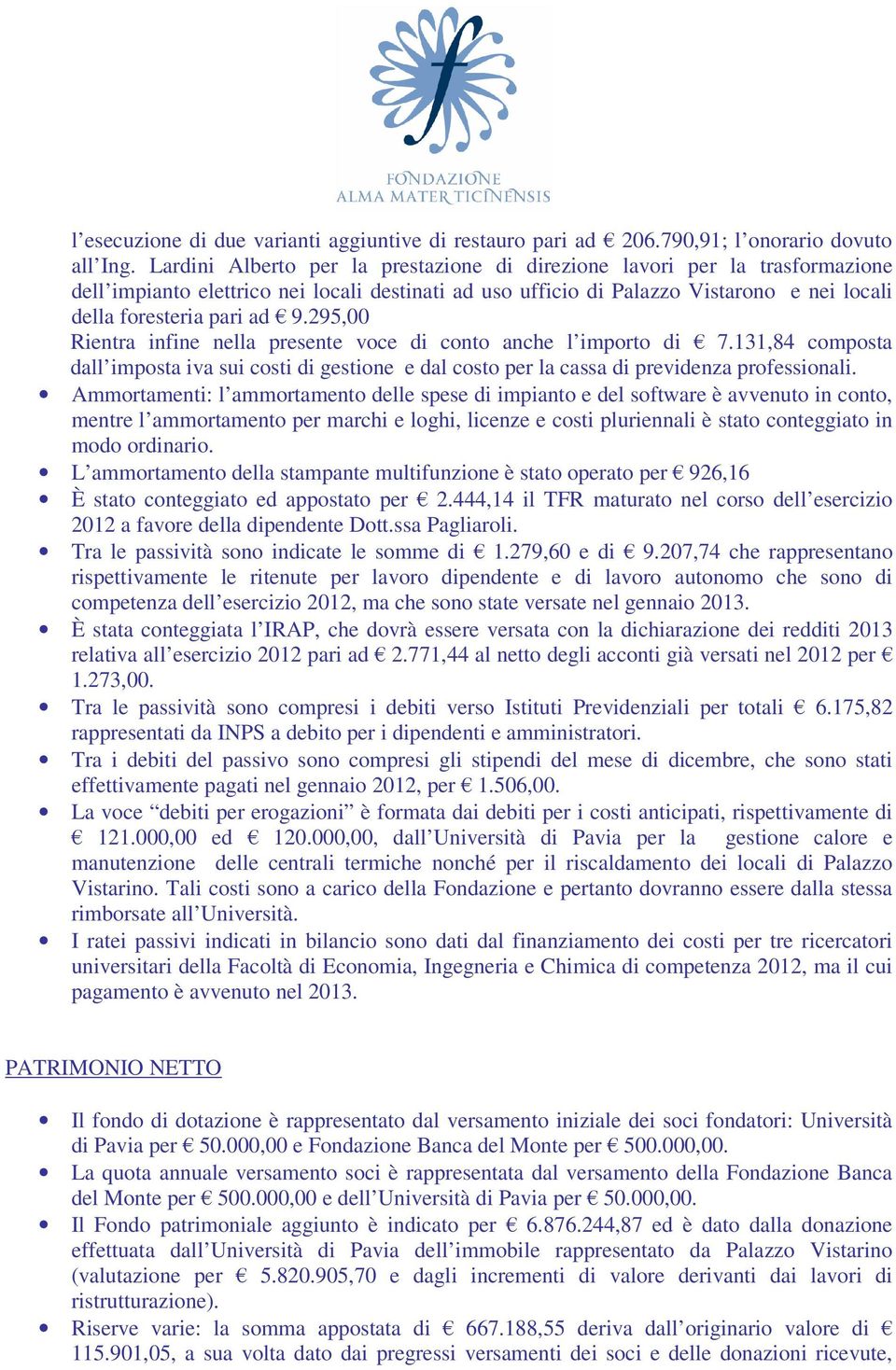 295,00 Rientra infine nella presente voce di conto anche l importo di 7.131,84 composta dall imposta iva sui costi di gestione e dal costo per la cassa di previdenza professionali.