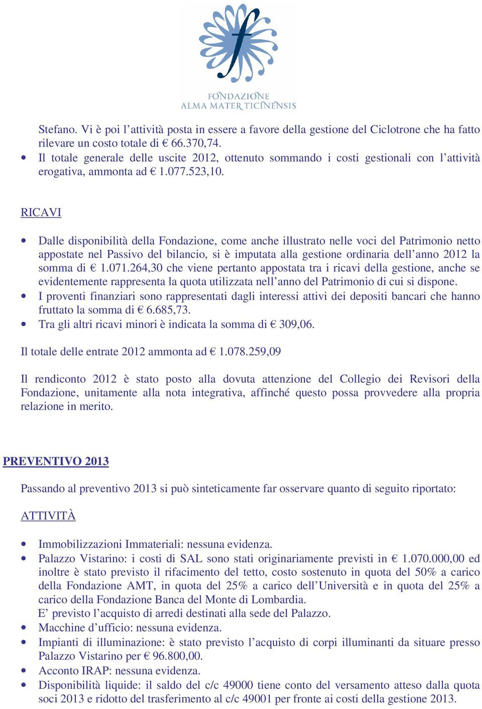 RICAVI Dalle disponibilità della Fondazione, come anche illustrato nelle voci del Patrimonio netto appostate nel Passivo del bilancio, si è imputata alla gestione ordinaria dell anno 2012 la somma di