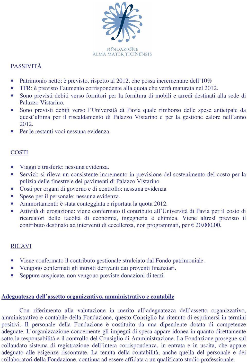 Sono previsti debiti verso l Università di Pavia quale rimborso delle spese anticipate da quest ultima per il riscaldamento di Palazzo Vistarino e per la gestione calore nell anno 2012.