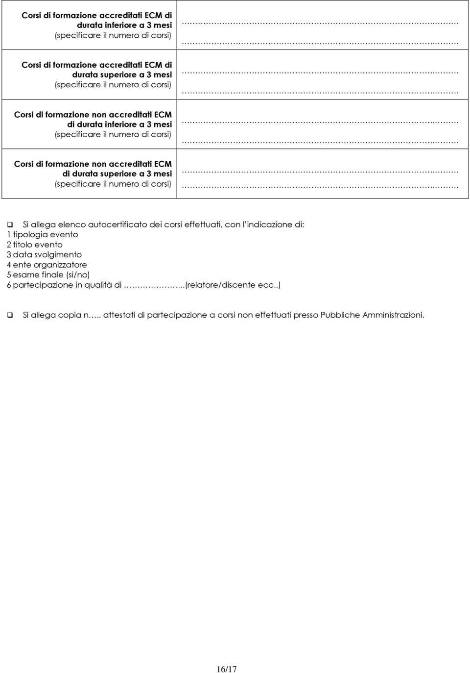 (specificare il numero di corsi) Si allega elenco autocertificato dei corsi effettuati, con l indicazione di: 1 tipologia evento 2 titolo evento 3 data svolgimento 4 ente organizzatore