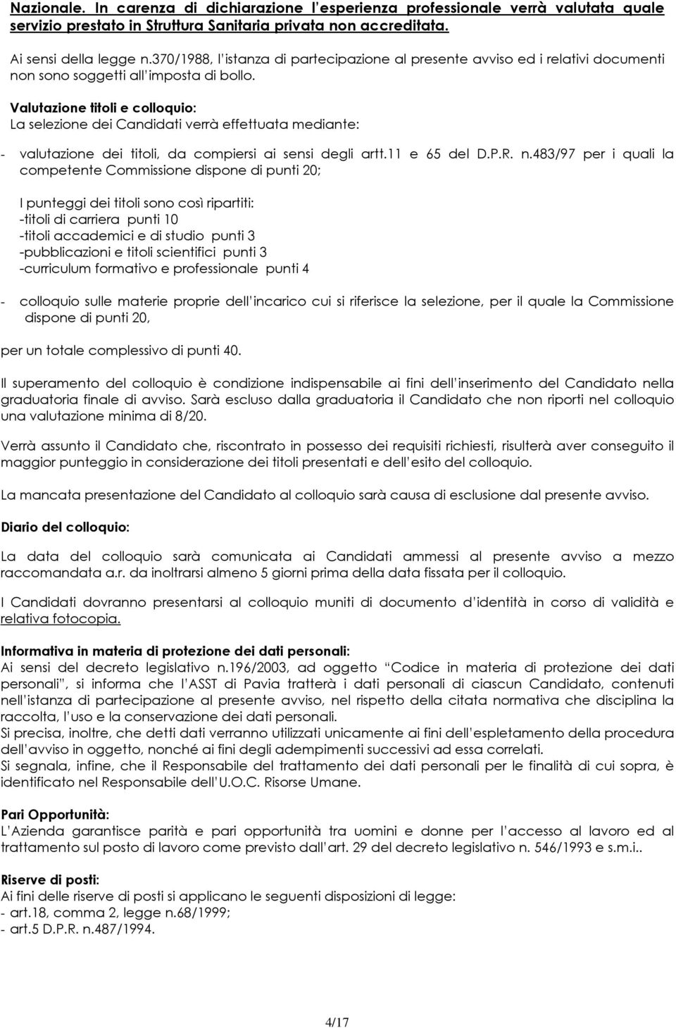 Valutazione titoli e colloquio: La selezione dei Candidati verrà effettuata mediante: - valutazione dei titoli, da compiersi ai sensi degli artt.11 e 65 del D.P.R. n.