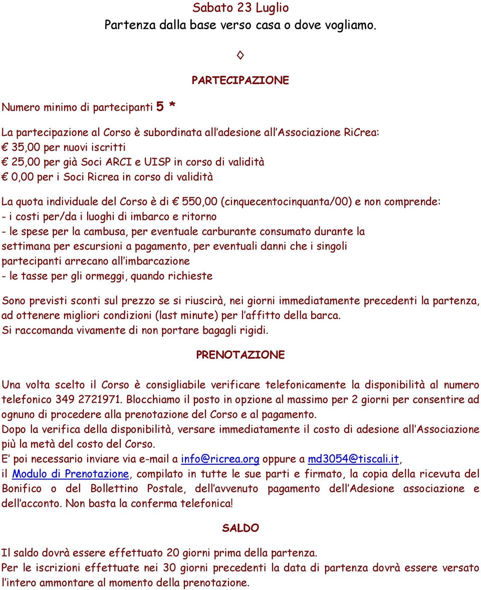 validità 0,00 per i Soci Ricrea in corso di validità La quota individuale del Corso è di 550,00 (cinquecentocinquanta/00) e non comprende: - i costi per/da i luoghi di imbarco e ritorno - le spese