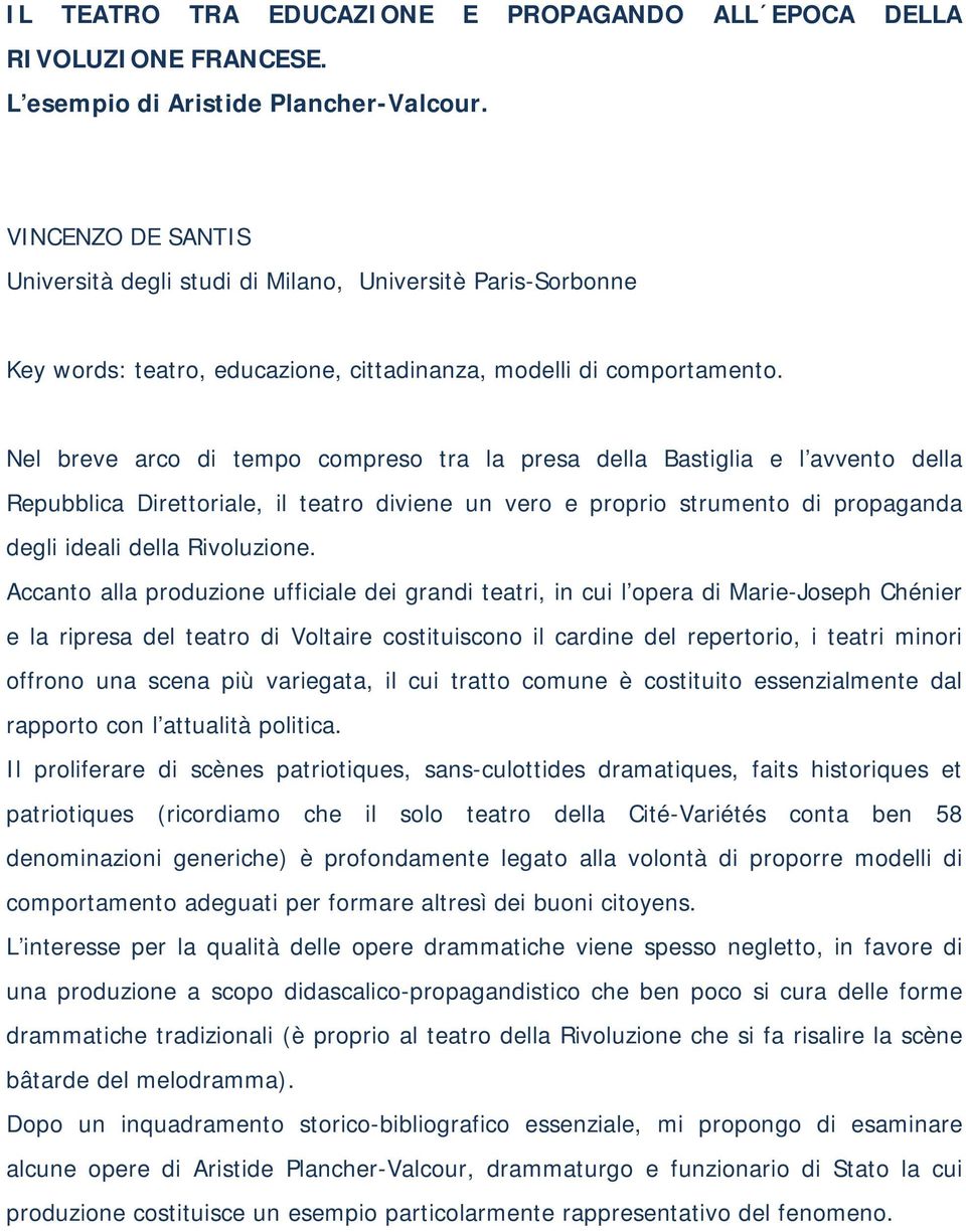 Nel breve arco di tempo compreso tra la presa della Bastiglia e l avvento della Repubblica Direttoriale, il teatro diviene un vero e proprio strumento di propaganda degli ideali della Rivoluzione.