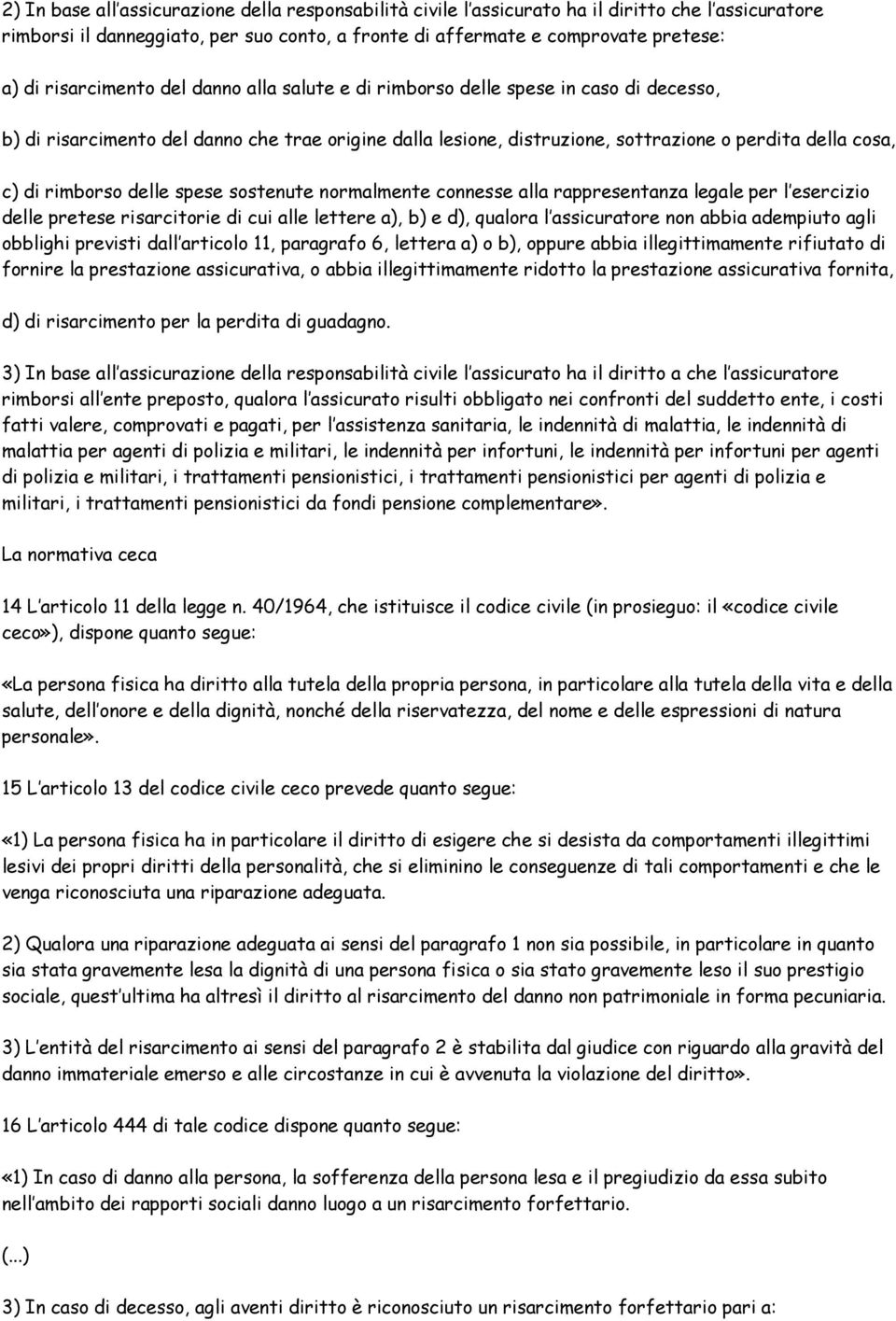 rimborso delle spese sostenute normalmente connesse alla rappresentanza legale per l esercizio delle pretese risarcitorie di cui alle lettere a), b) e d), qualora l assicuratore non abbia adempiuto