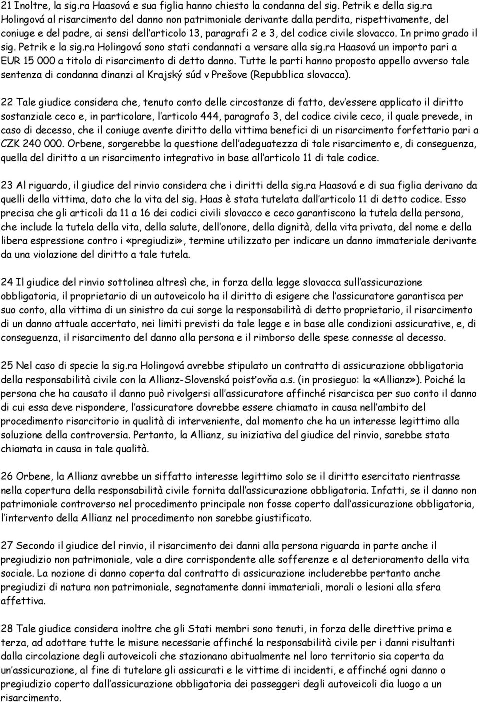 In primo grado il sig. Petrik e la sig.ra Holingová sono stati condannati a versare alla sig.ra Haasová un importo pari a EUR 15 000 a titolo di risarcimento di detto danno.