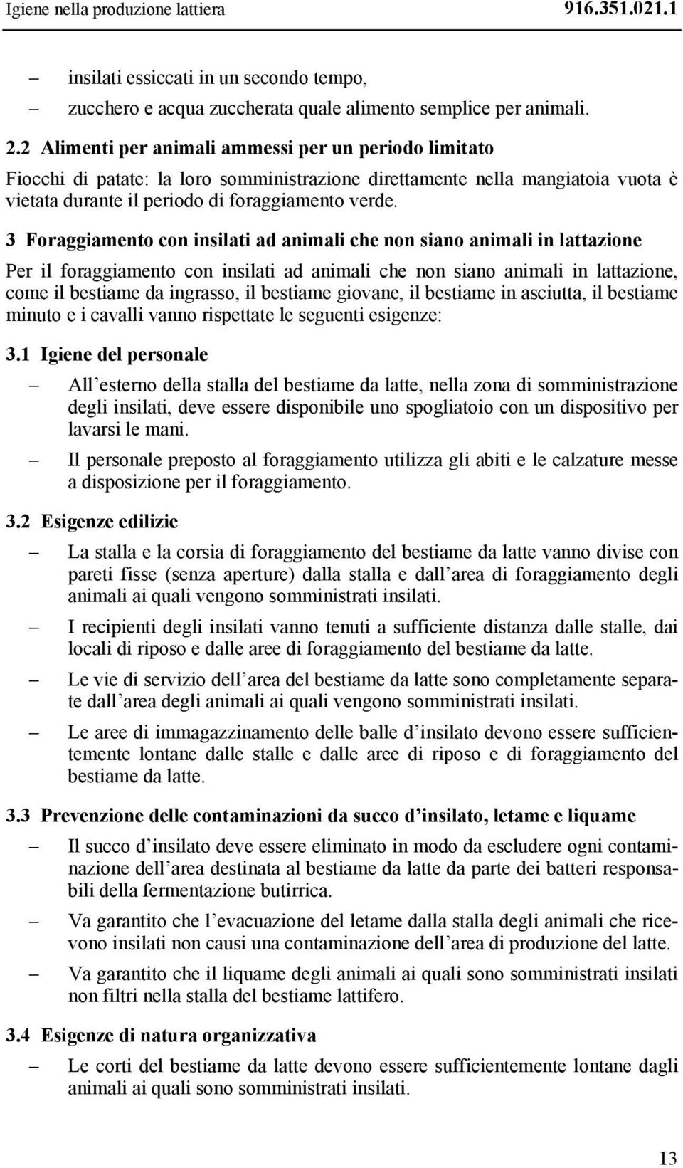 3 Foraggiamento con insilati ad animali che non siano animali in lattazione Per il foraggiamento con insilati ad animali che non siano animali in lattazione, come il bestiame da ingrasso, il bestiame