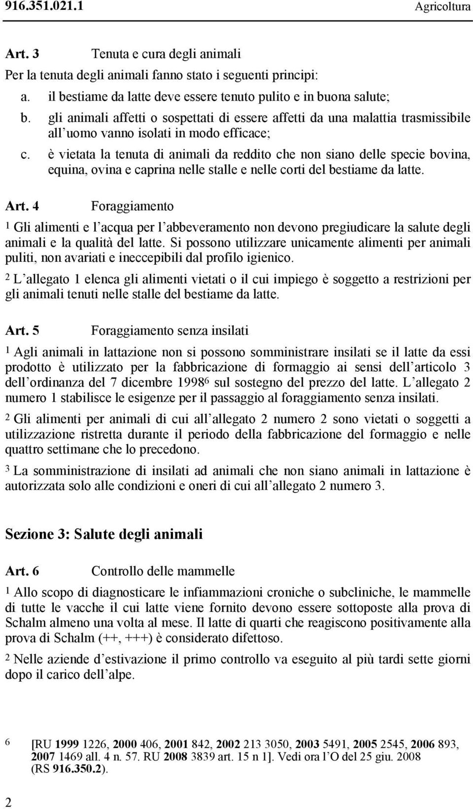 è vietata la tenuta di animali da reddito che non siano delle specie bovina, equina, ovina e caprina nelle stalle e nelle corti del bestiame da latte. Art.