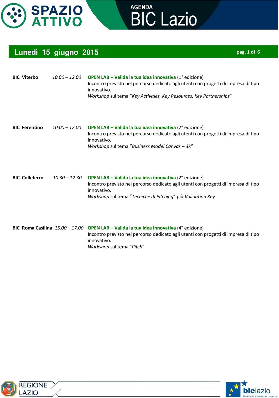 00 12.00 OPEN LAB Valida la tua idea innovativa (2 edizione) Workshop sul tema Business Model Canvas 3K BIC Colleferro 10.30 12.