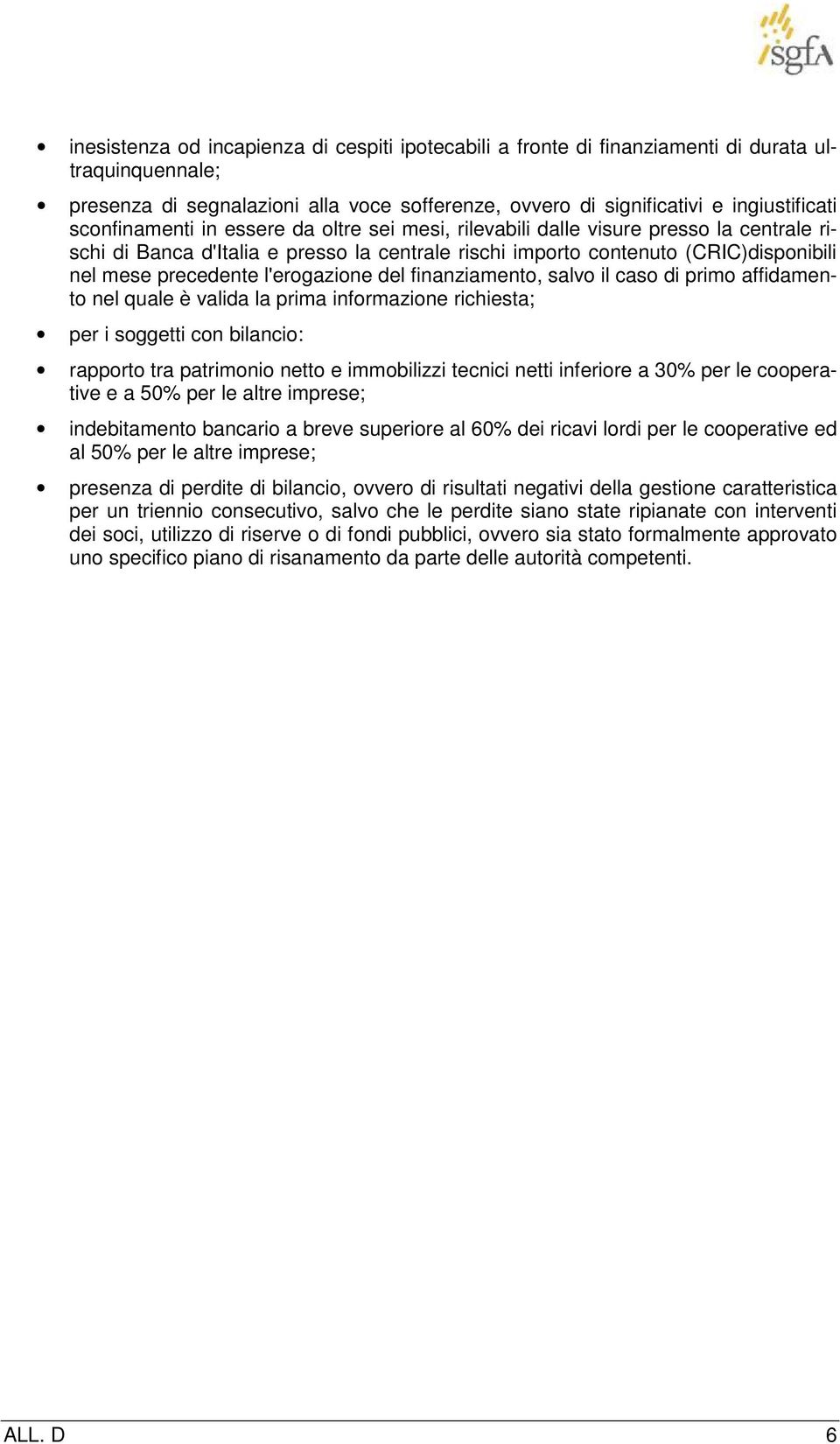 l'erogazione del finanziamento, salvo il caso di primo affidamento nel quale è valida la prima informazione richiesta; per i soggetti con bilancio: rapporto tra patrimonio netto e immobilizzi tecnici