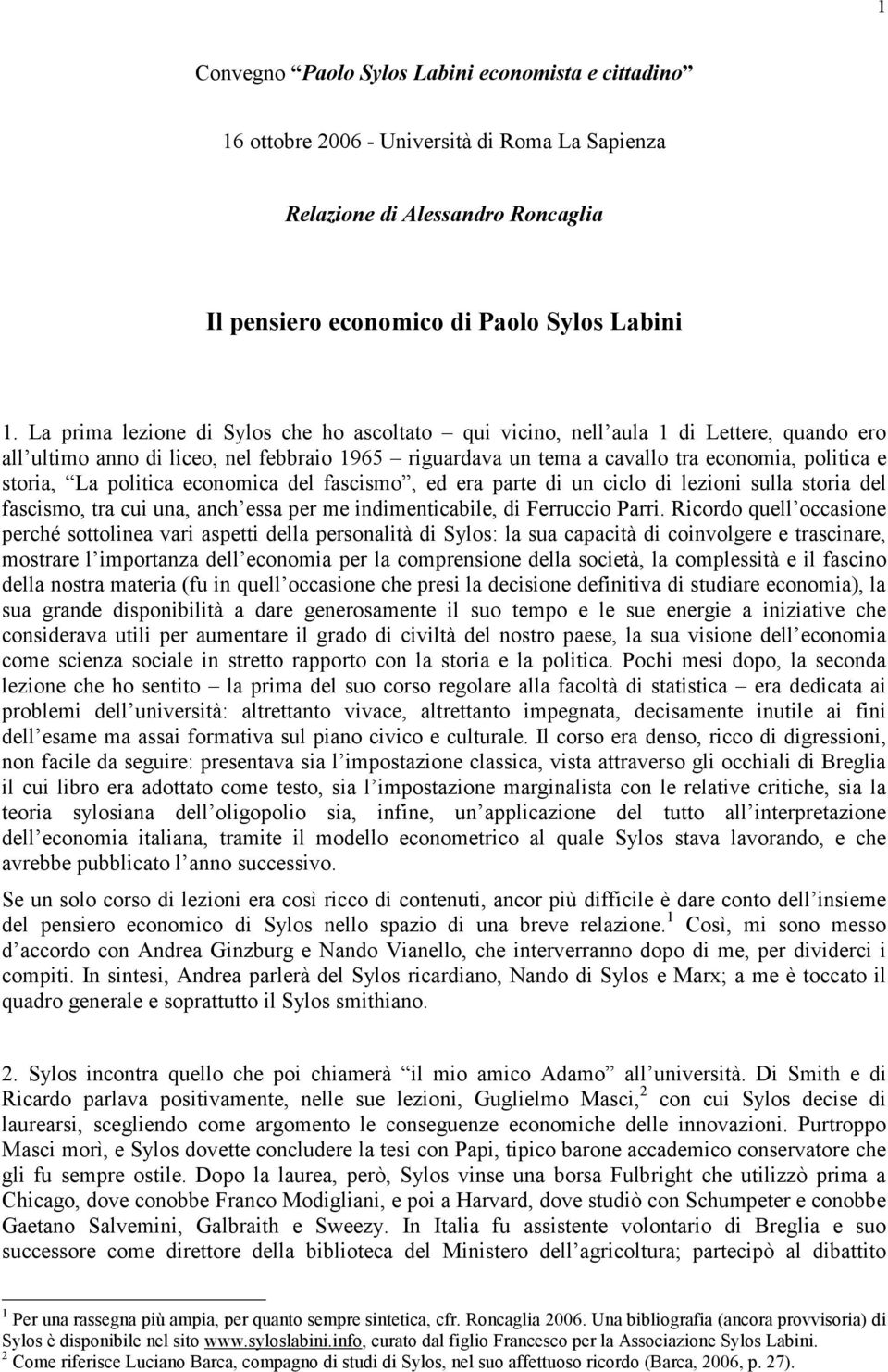 politica economica del fascismo, ed era parte di un ciclo di lezioni sulla storia del fascismo, tra cui una, anch essa per me indimenticabile, di Ferruccio Parri.