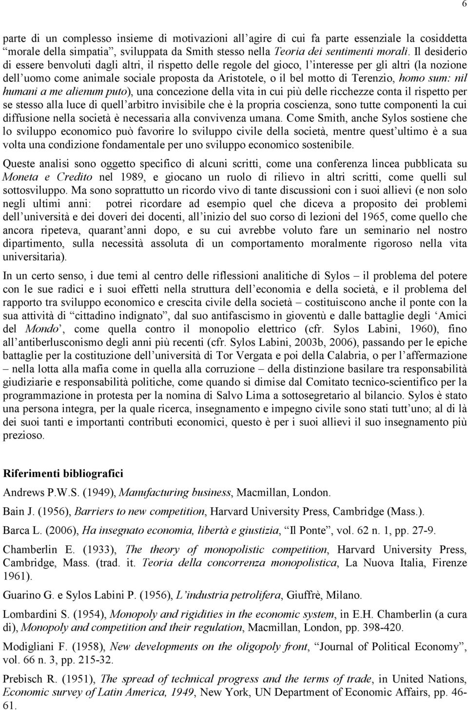 Terenzio, homo sum: nil humani a me alienum puto), una concezione della vita in cui più delle ricchezze conta il rispetto per se stesso alla luce di quell arbitro invisibile che è la propria