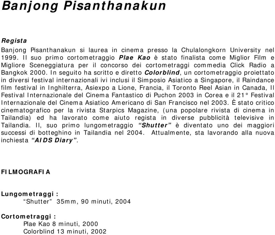 In seguito ha scritto e diretto Colorblind, un cortometraggio proiettato in diversi festival internazionali ivi inclusi il Simposio Asiatico a Singapore, il Raindance film festival in Inghilterra,