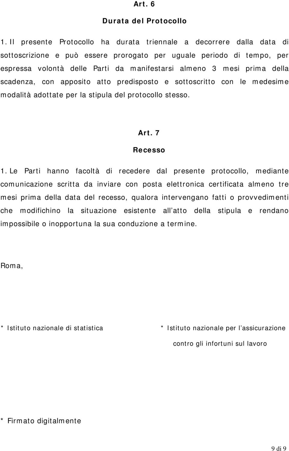 prima della scadenza, con apposito atto predisposto e sottoscritto con le medesime modalità adottate per la stipula del protocollo stesso. Art. 7 Recesso 1.