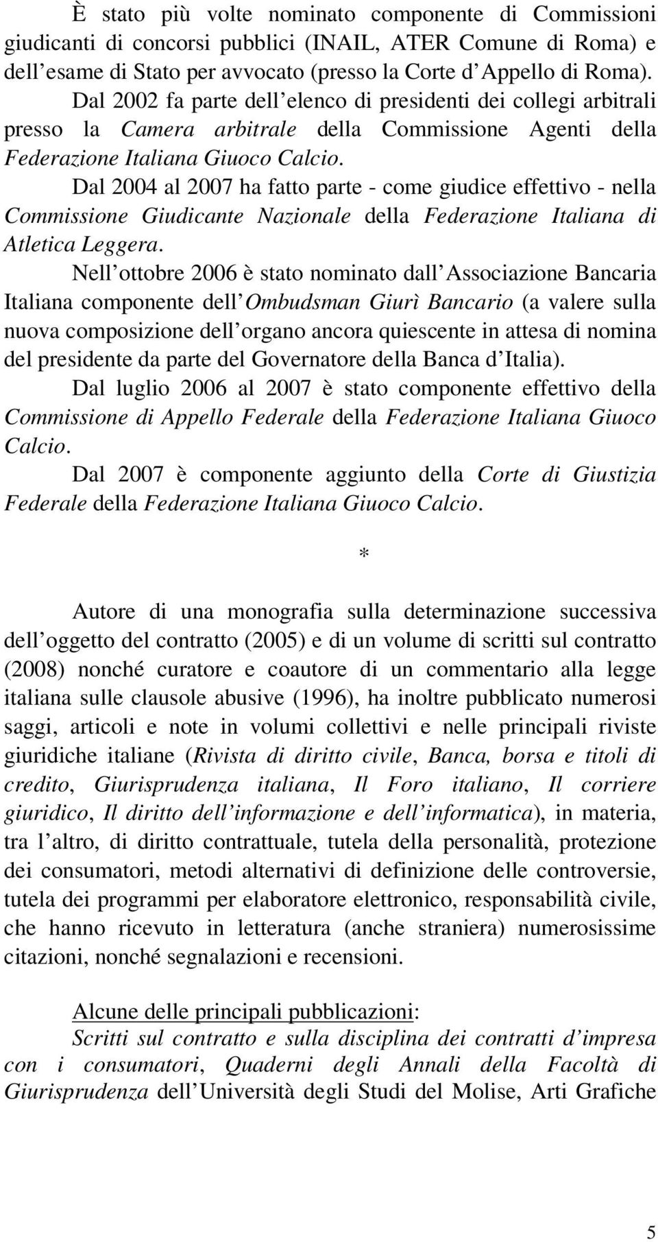 Dal 2004 al 2007 ha fatto parte - come giudice effettivo - nella Commissione Giudicante Nazionale della Federazione Italiana di Atletica Leggera.