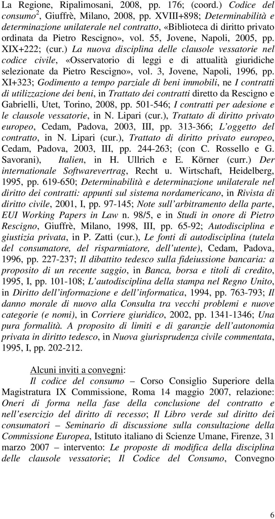 ) La nuova disciplina delle clausole vessatorie nel codice civile, «Osservatorio di leggi e di attualità giuridiche selezionate da Pietro Rescigno», vol. 3, Jovene, Napoli, 1996, pp.