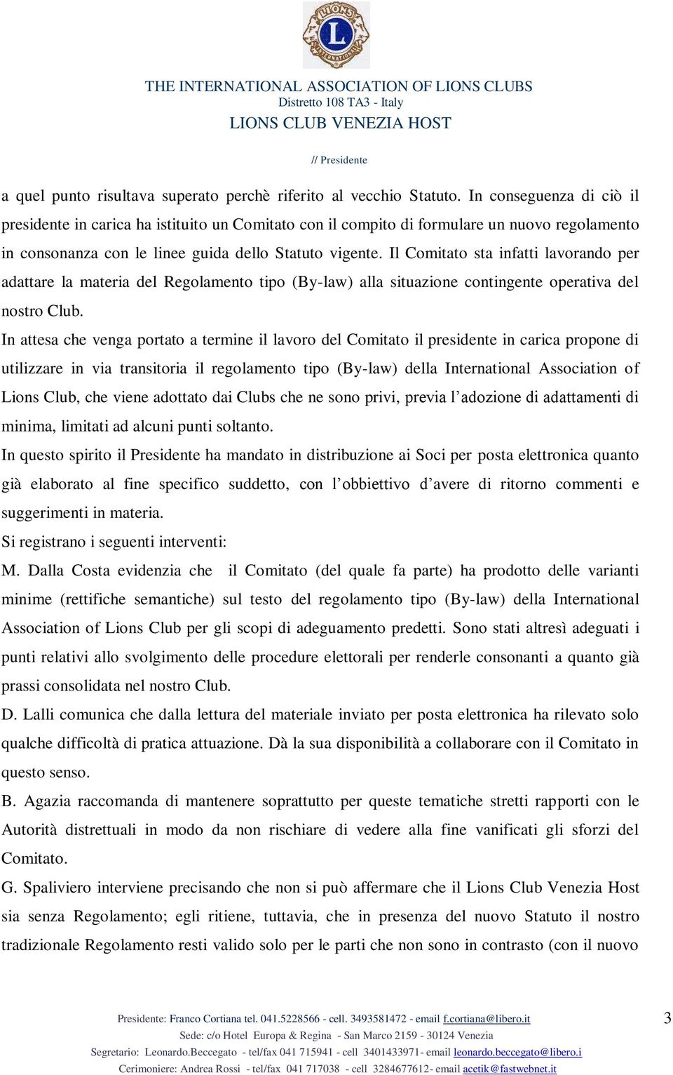 Il Comitato sta infatti lavorando per adattare la materia del Regolamento tipo (By-law) alla situazione contingente operativa del nostro Club.