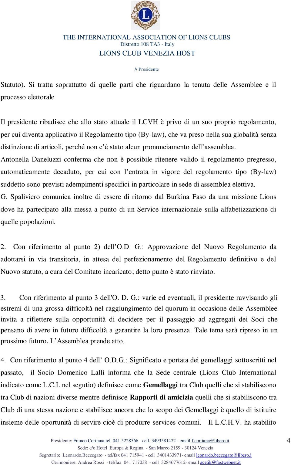 per cui diventa applicativo il Regolamento tipo (By-law), che va preso nella sua globalità senza distinzione di articoli, perché non c è stato alcun pronunciamento dell assemblea.