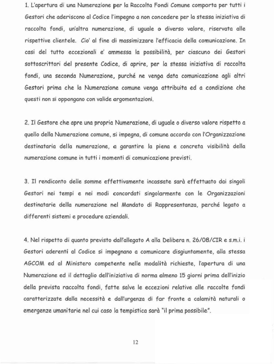 In casi del tutto eccezionali e' ammessa lo possibilità, per ciascuno dei Gestori sottoscrittori del presente Codice, di aprire, per lo stesso iniziativa di raccolta fondi, una seconda Numerazione,