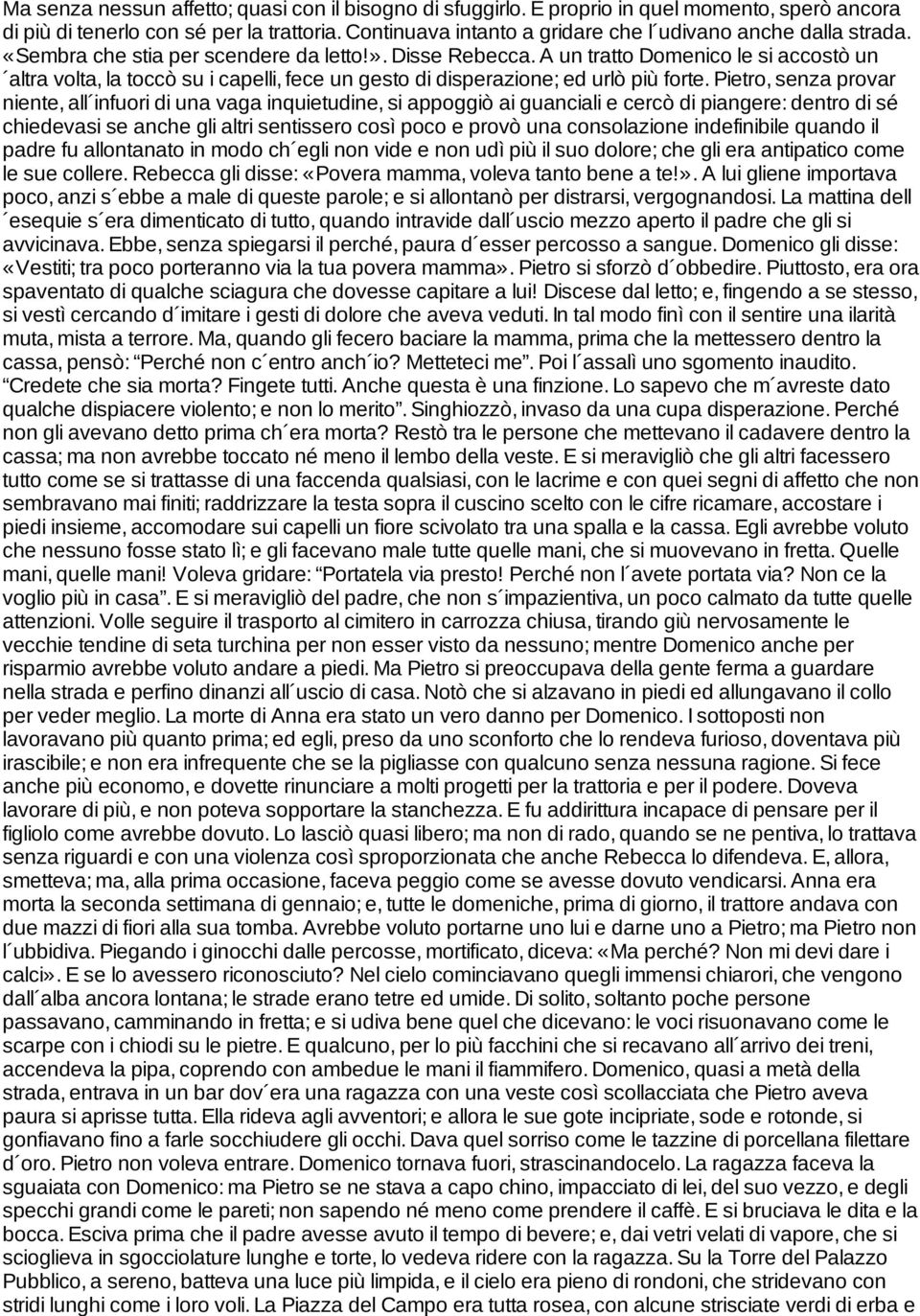 A un tratto Domenico le si accostò un altra volta, la toccò su i capelli, fece un gesto di disperazione; ed urlò più forte.