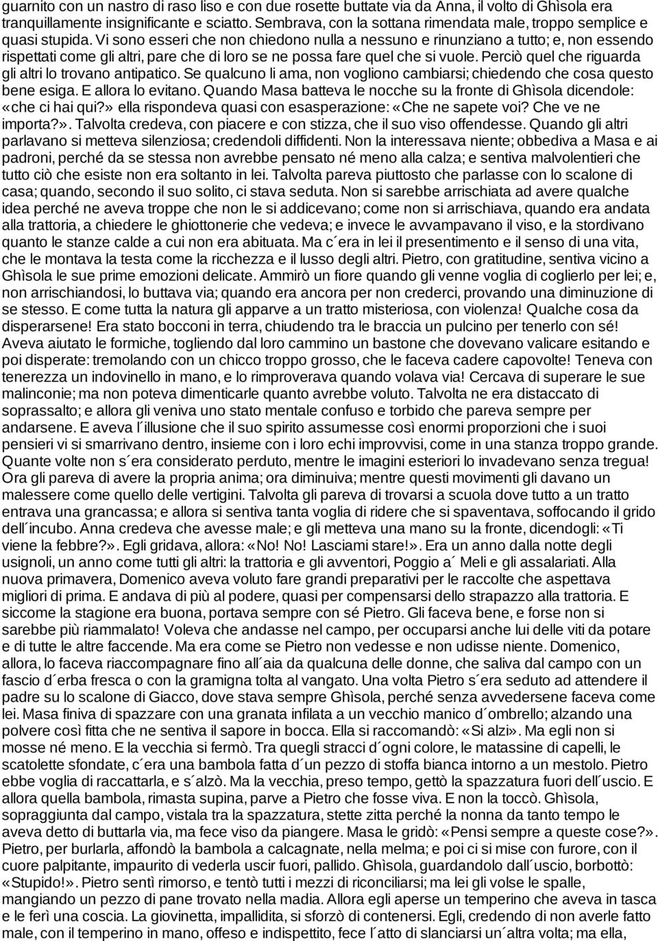 Vi sono esseri che non chiedono nulla a nessuno e rinunziano a tutto; e, non essendo rispettati come gli altri, pare che di loro se ne possa fare quel che si vuole.