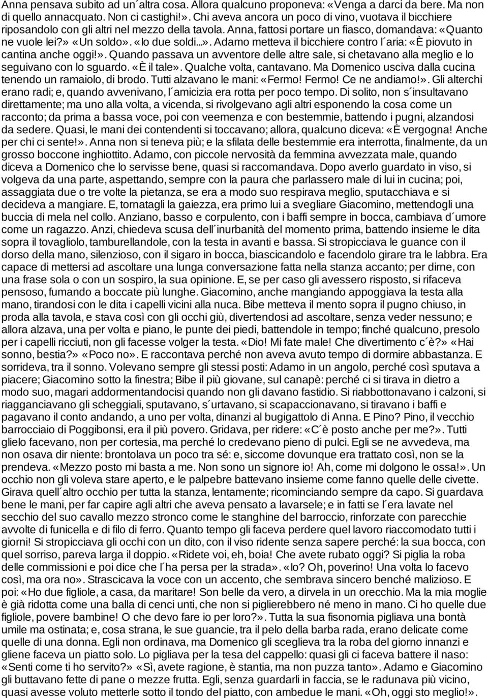 «Un soldo». «Io due soldi...». Adamo metteva il bicchiere contro l aria: «È piovuto in cantina anche oggi!». Quando passava un avventore delle altre sale, si chetavano alla meglio e lo seguivano con lo sguardo.