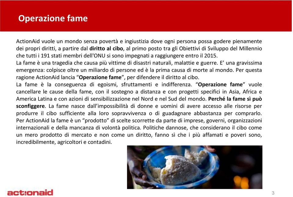 E una gravissima emergenza: colpisce oltre un miliardo di persone ed è la prima causa di morte al mondo. Per questa ragione ActionAid lancia Operazione fame, per difendere il diritto al cibo.