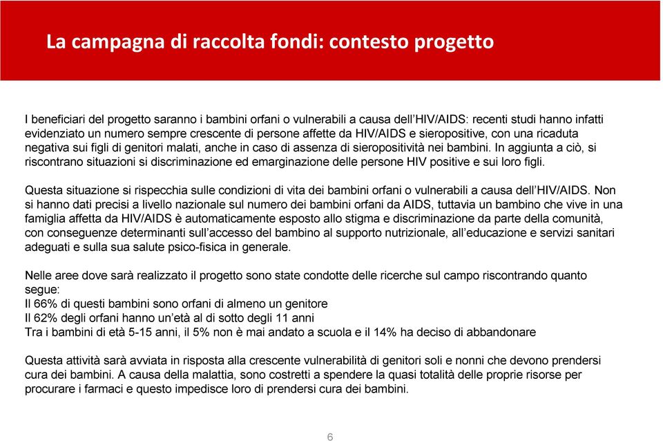 In aggiunta a ciò, si riscontrano situazioni si discriminazione ed emarginazione delle persone HIV positive e sui loro figli.