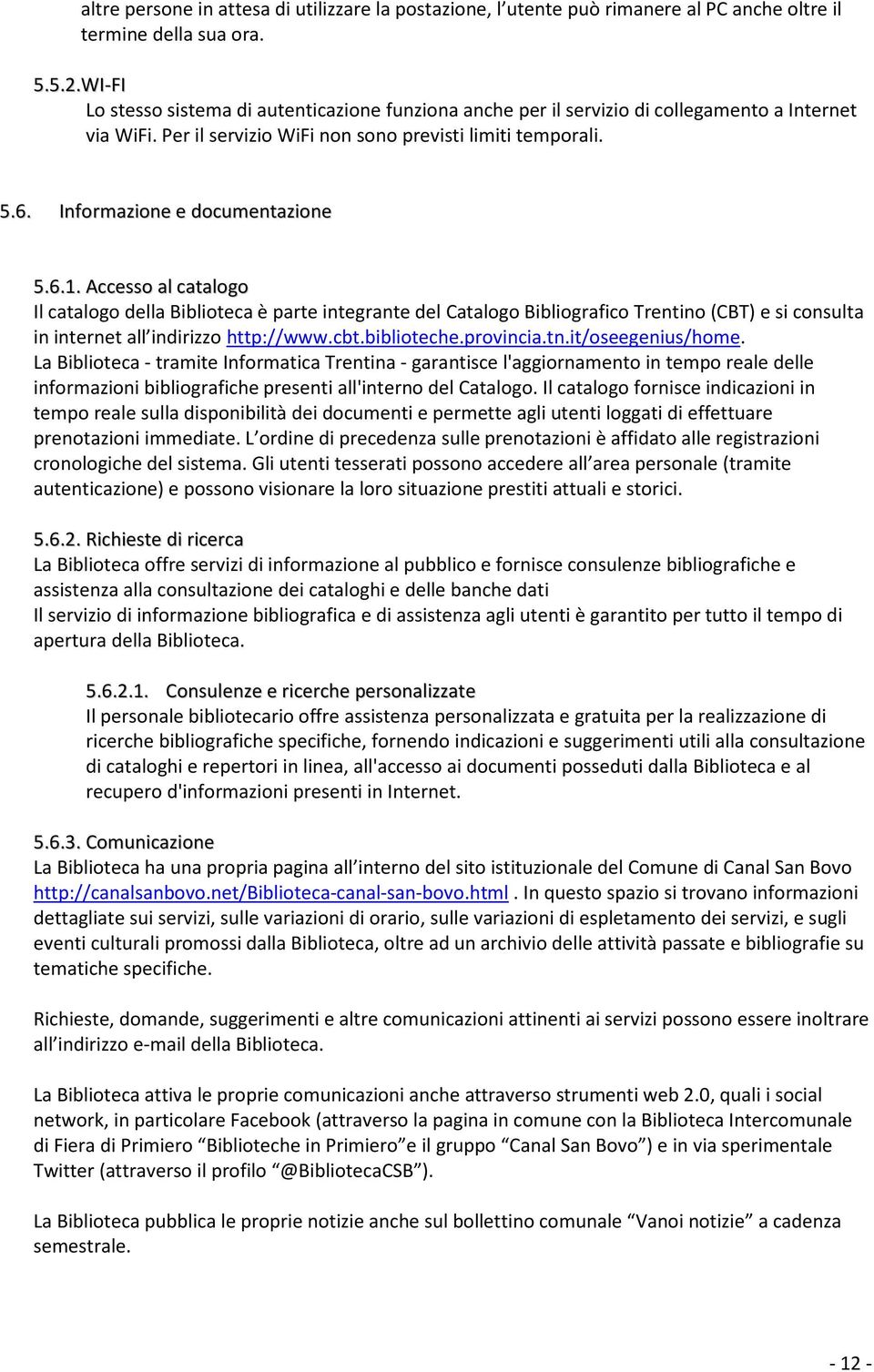 Informazione e documentazione 5.6.1. Accesso al catalogo Il catalogo della Biblioteca è parte integrante del Catalogo Bibliografico Trentino (CBT) e si consulta in internet all indirizzo http://www.