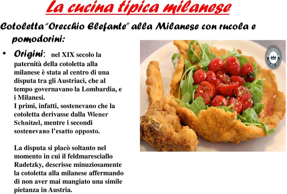 I primi, infatti, sostenevano che la cotoletta derivasse dalla Wiener Schnitzel, mentre i secondi sostenevano l esatto opposto.