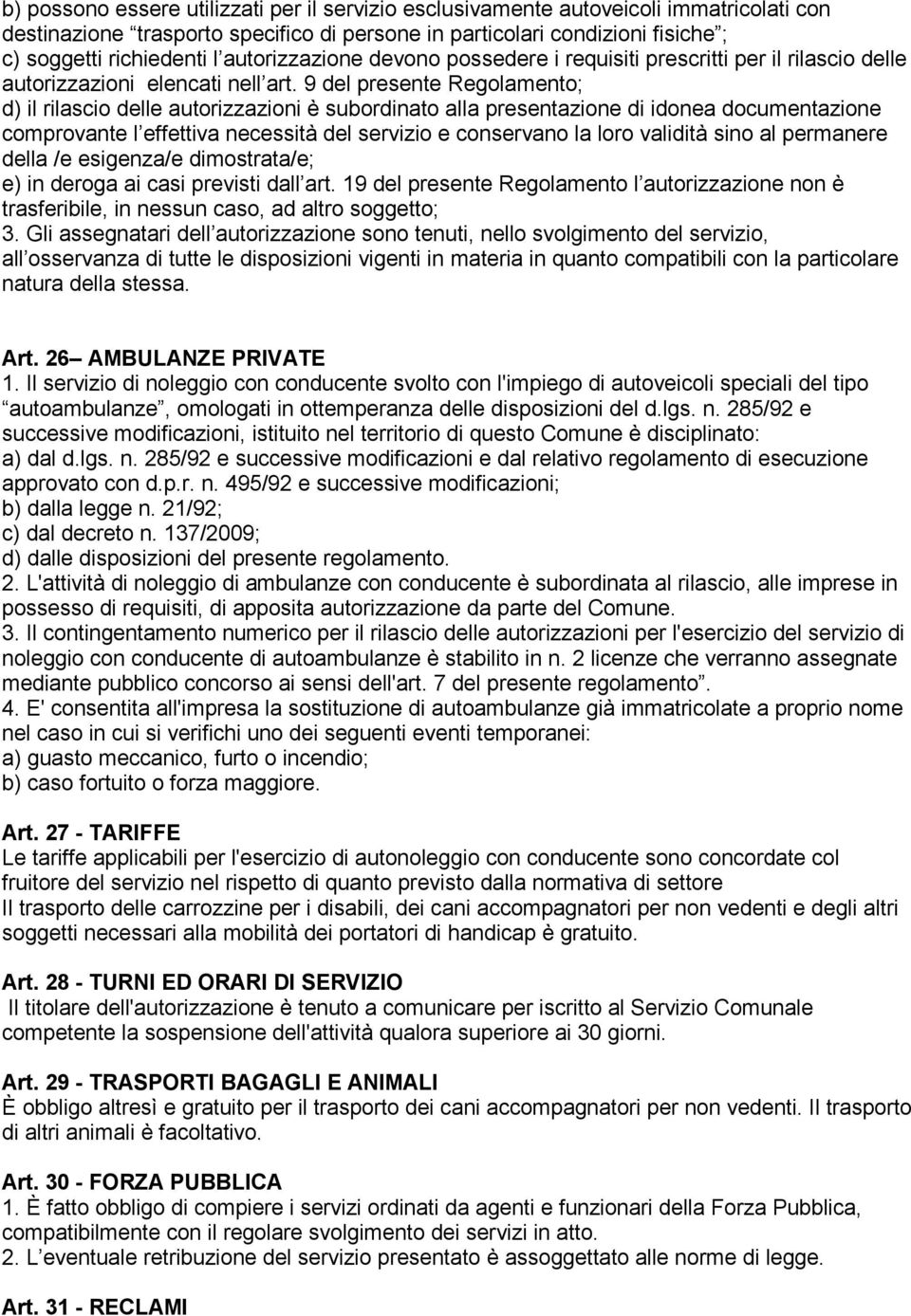 9 del presente Regolamento; d) il rilascio delle autorizzazioni è subordinato alla presentazione di idonea documentazione comprovante l effettiva necessità del servizio e conservano la loro validità