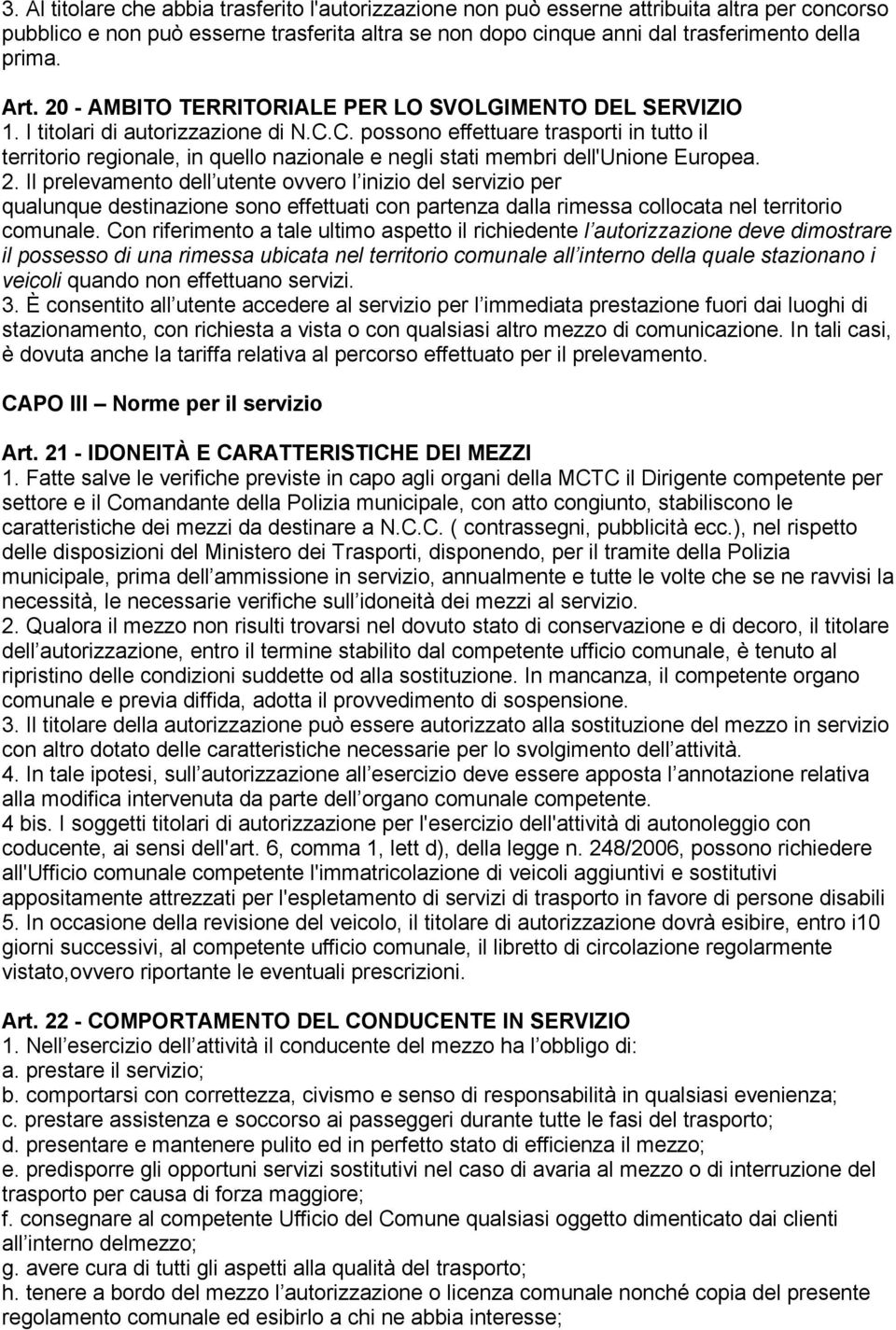 C. possono effettuare trasporti in tutto il territorio regionale, in quello nazionale e negli stati membri dell'unione Europea. 2.