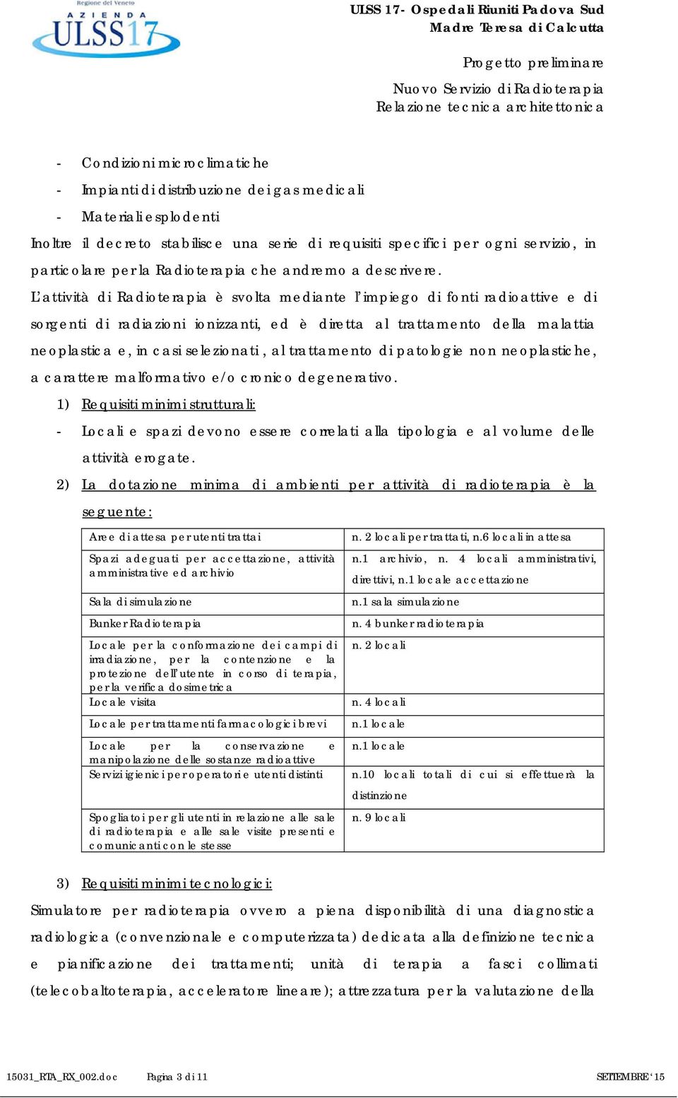 L attività di Radioterapia è svolta mediante l impiego di fonti radioattive e di sorgenti di radiazioni ionizzanti, ed è diretta al trattamento della malattia neoplastica e, in casi selezionati, al