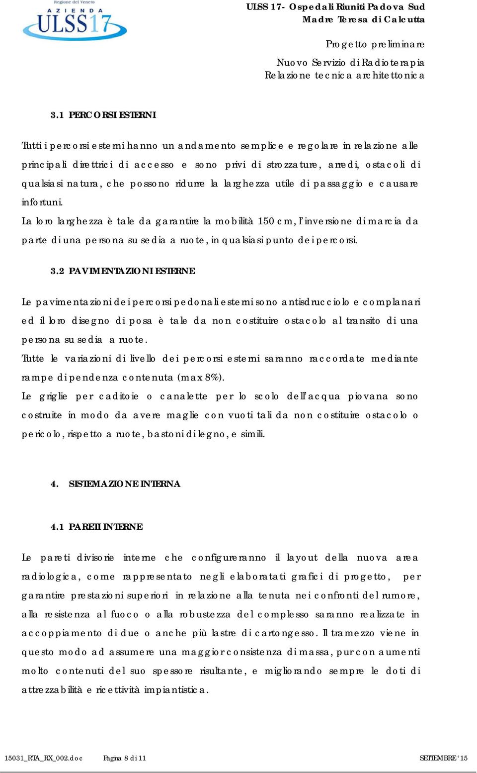 La loro larghezza è tale da garantire la mobilità 150 cm, l inversione di marcia da parte di una persona su sedia a ruote, in qualsiasi punto dei percorsi. 3.