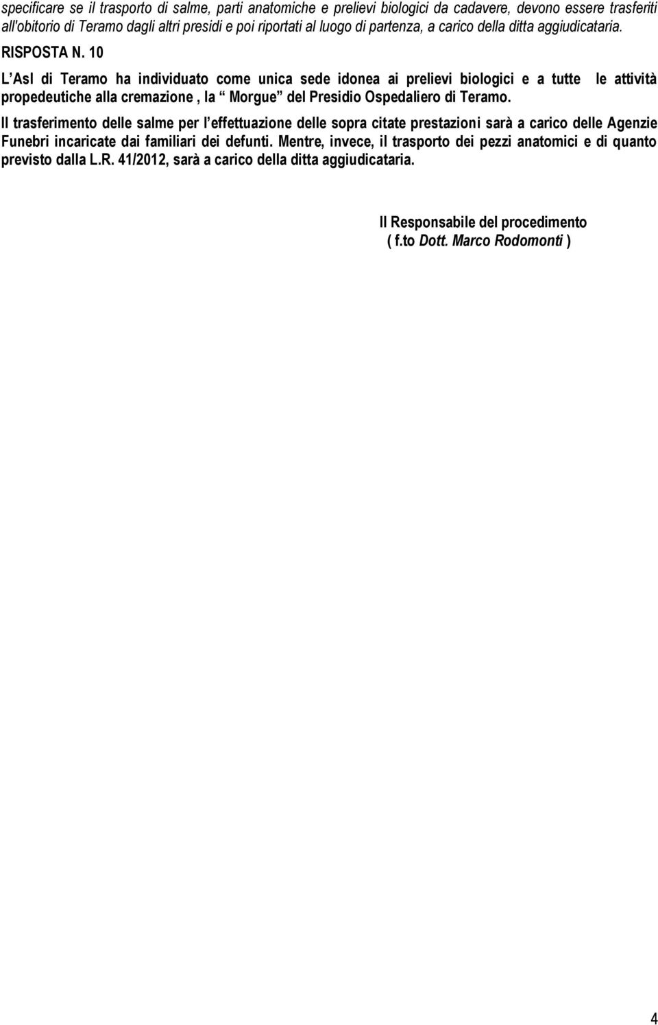 10 L Asl di Teramo ha individuato come unica sede idonea ai prelievi biologici e a tutte propedeutiche alla cremazione, la Morgue del Presidio Ospedaliero di Teramo.