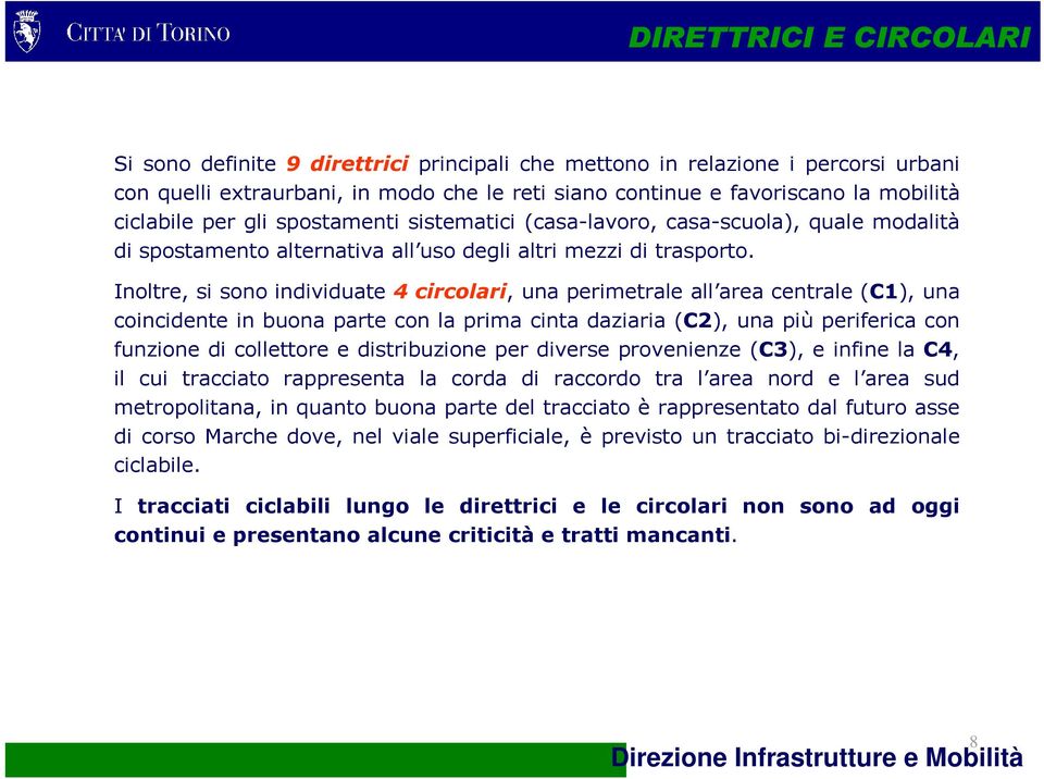 Inoltre, si sono individuate 4 circolari, una perimetrale all area centrale (C1), una coincidente in buona parte con la prima cinta daziaria (C2), una più periferica con funzione di collettore e