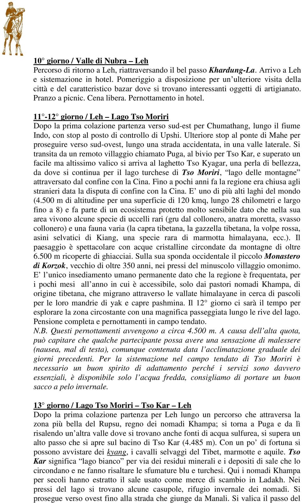 11-12 giorno / Leh Lago Tso Moriri Dopo la prima colazione partenza verso sud-est per Chumathang, lungo il fiume Indo, con stop al posto di controllo di Upshi.