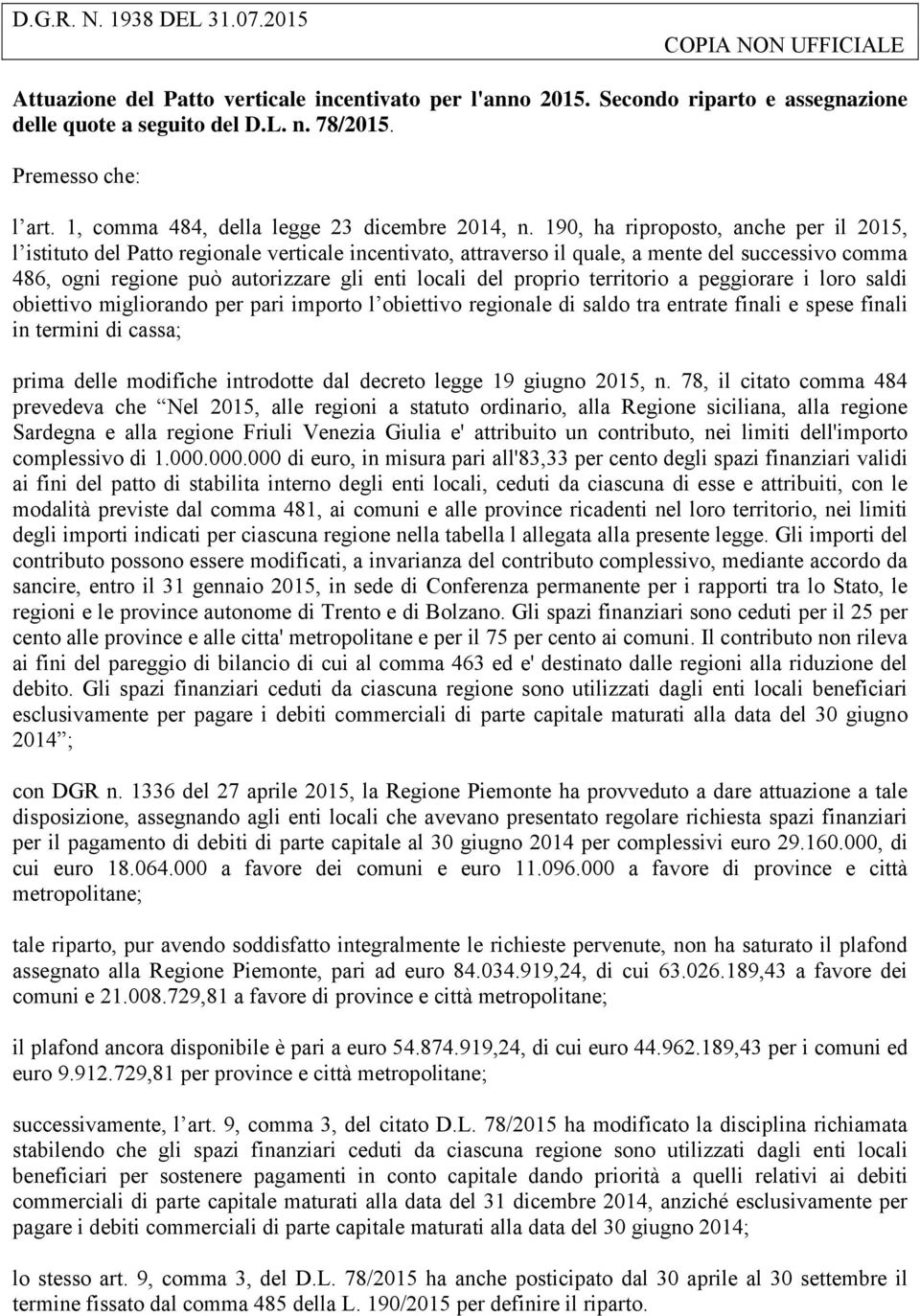 190, ha riproposto, anche per il 2015, l istituto del Patto regionale verticale incentivato, attraverso il quale, a mente del successivo comma 486, ogni regione può autorizzare gli enti locali del