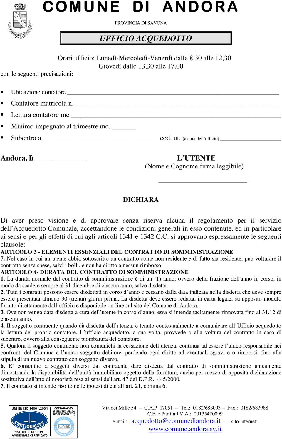 accettandone le condizioni generali in esso contenute, ed in particolare ai sensi e per gli effetti di cui agli articoli 1341 e 1342 C.