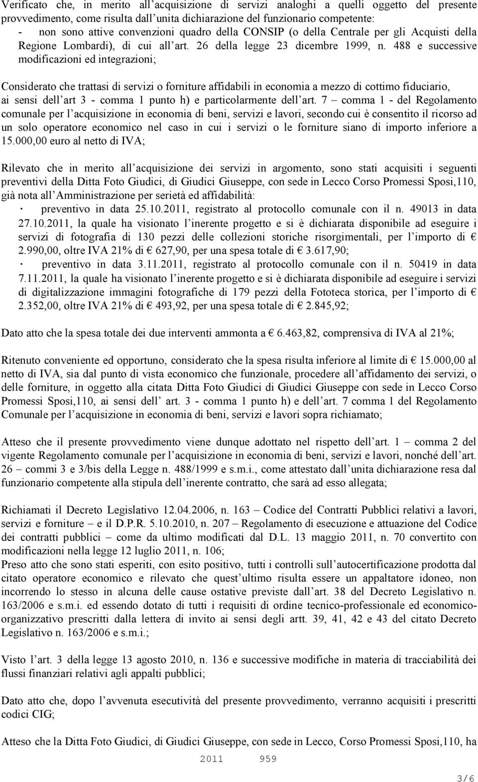 488 e successive modificazioni ed integrazioni; Considerato che trattasi di servizi o forniture affidabili in economia a mezzo di cottimo fiduciario, ai sensi dell art 3 - comma 1 punto h) e