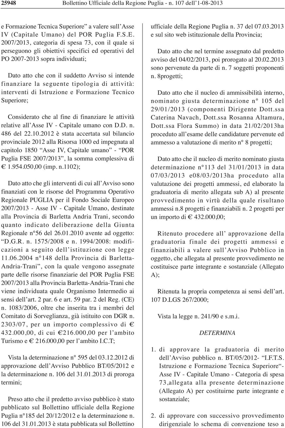 seguente tipologia di attività: interventi di Istruzione e Formazione Tecnico Superiore; Considerato che al fine di finanziare le attività relative all Asse IV - Capitale umano con D.D. n. 486 del 22.