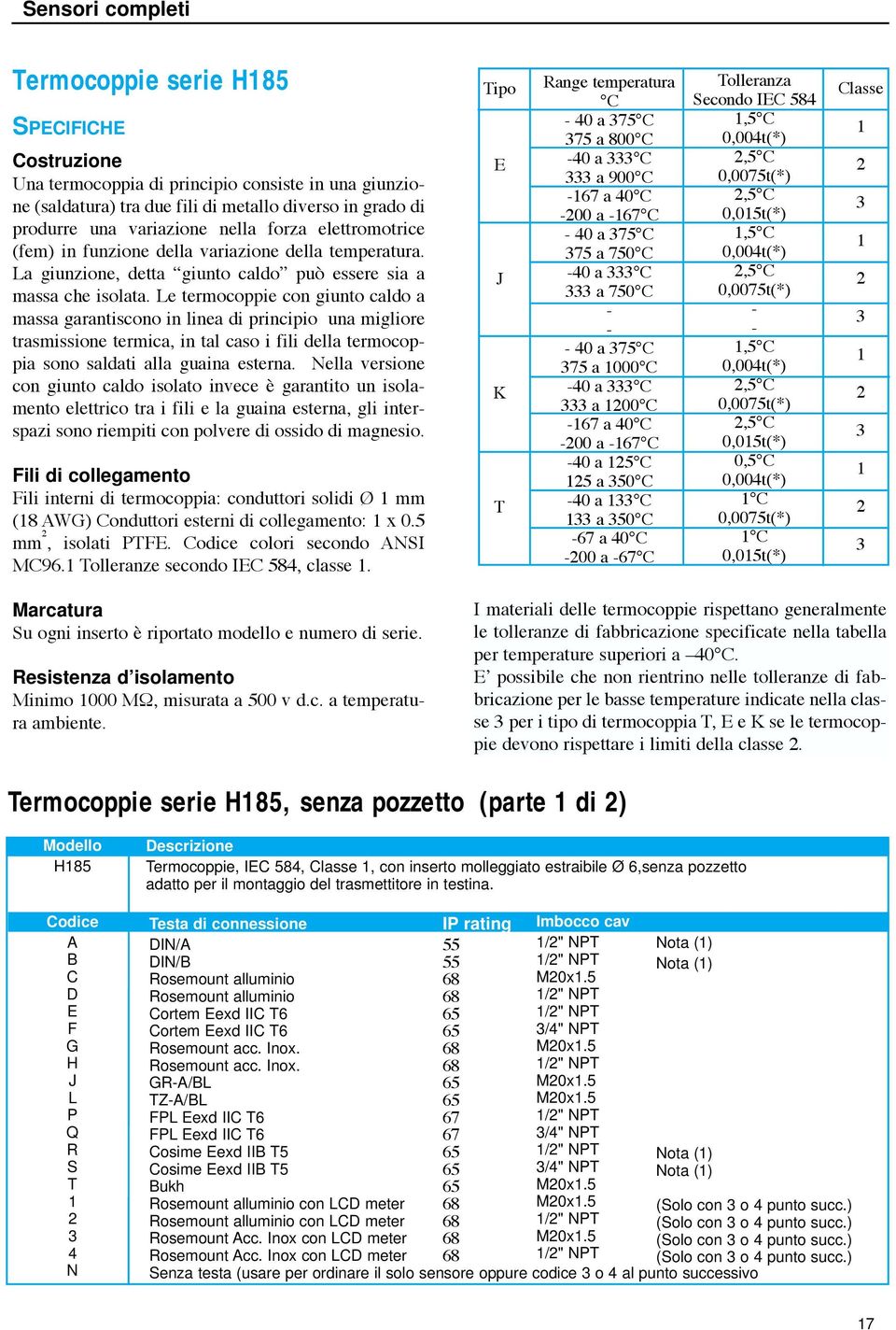 Le termocoppie con giunto caldo a massa garantiscono in linea di principio una migliore trasmissione termica, in tal caso i fili della termocoppia sono saldati alla guaina esterna.