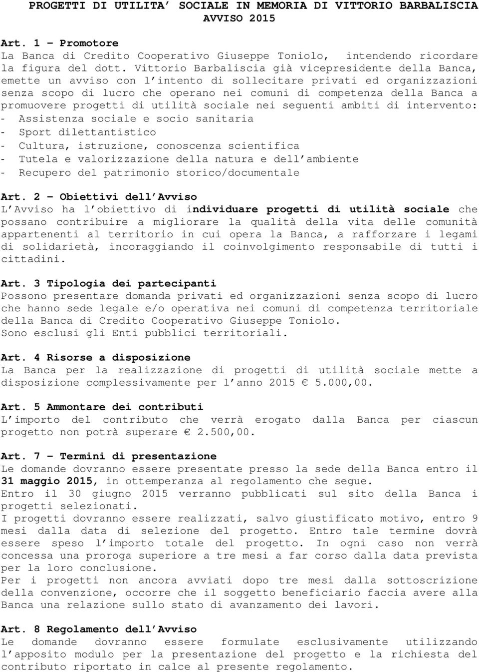 promuovere progetti di utilità sociale nei seguenti ambiti di intervento: - Assistenza sociale e socio sanitaria - Sport dilettantistico - Cultura, istruzione, conoscenza scientifica - Tutela e